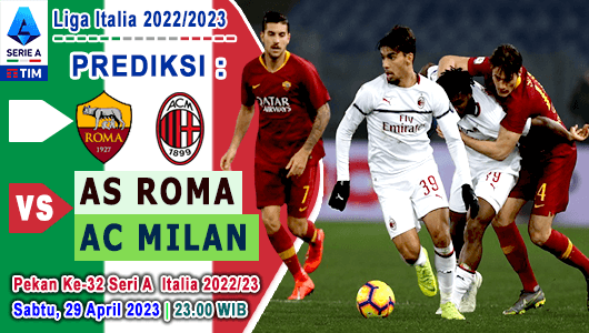 Prediksi AS Roma vs AC Milan pada Pekan Ke-32 Serie A Liga Italia 2022/2023, 29 April 2023 23:00 WIB